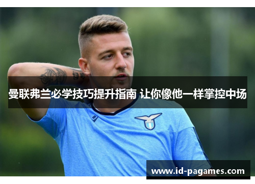 曼联弗兰必学技巧提升指南 让你像他一样掌控中场