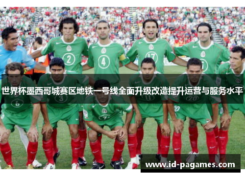 世界杯墨西哥城赛区地铁一号线全面升级改造提升运营与服务水平 世界杯墨西哥城赛区地铁一号线全面升级改造提升运营与服务水平