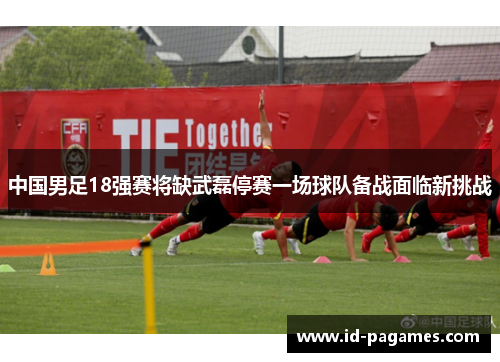中国男足18强赛将缺武磊停赛一场球队备战面临新挑战 中国男足18强赛将缺武磊停赛一场球队备战面临新挑战